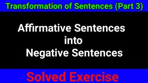 Transformation of Sentences - Affirmative Sentences into Negative Sentences 